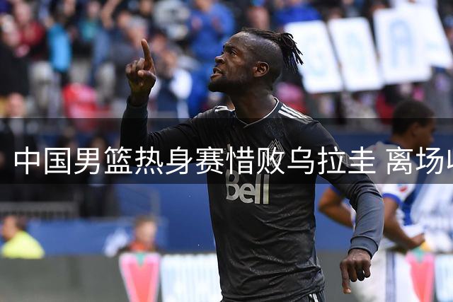 中国男篮热身赛惜败乌拉圭 离场收获球迷暖心支持